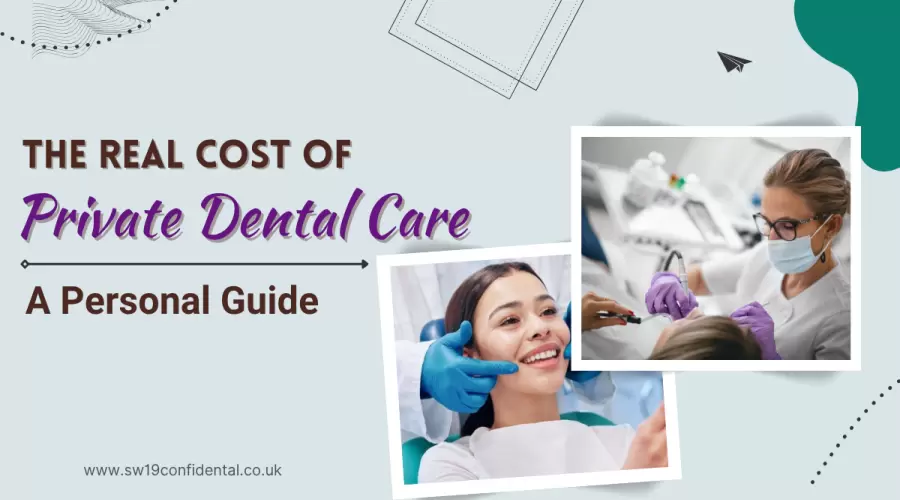 The Real Cost of Private Dental Care: A Personal Guide