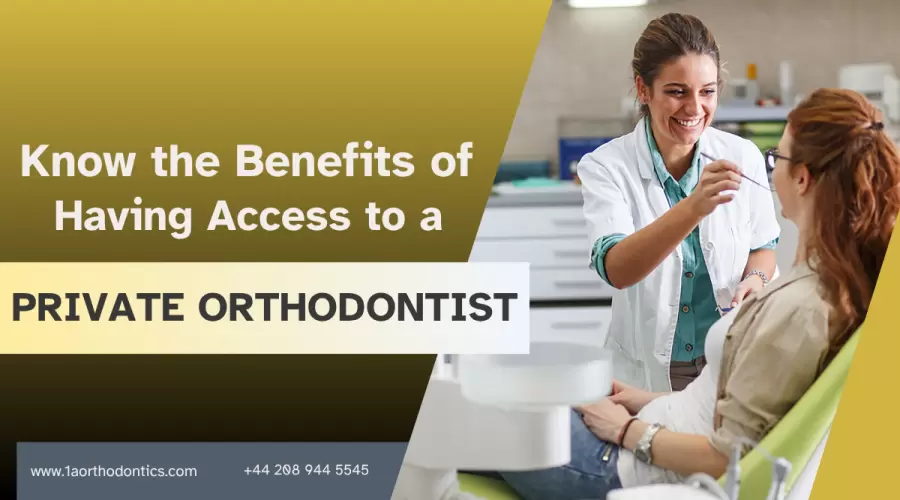Know the Benefits of Having Access to a Private Orthodontist